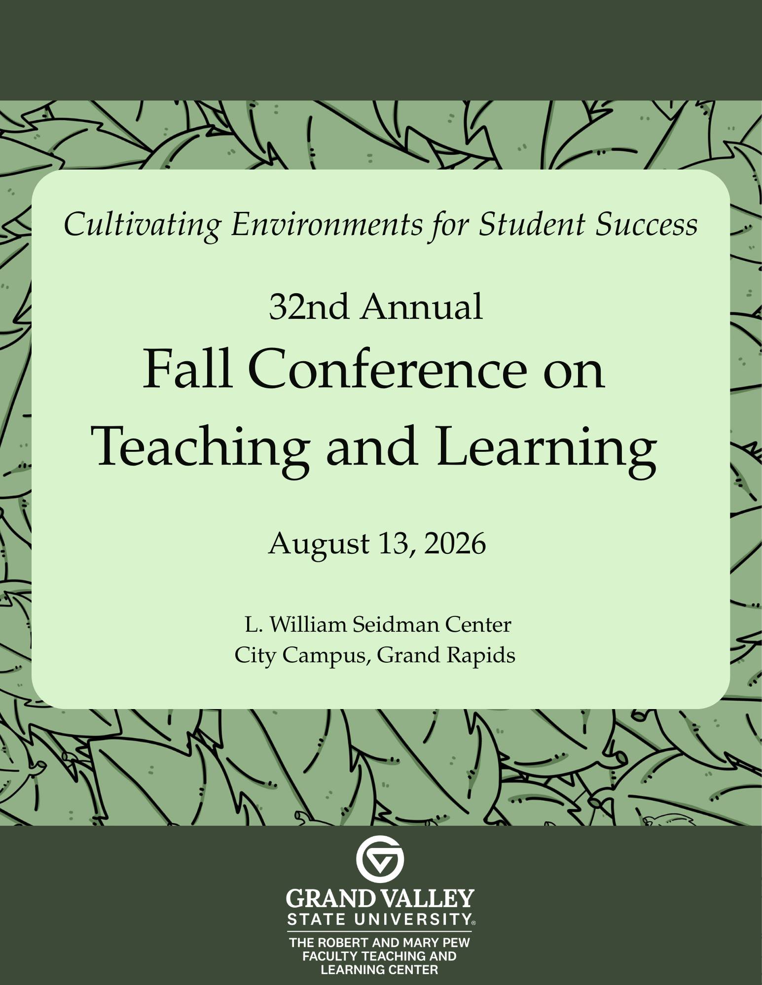 Text bordered with green leaves, and light green background. Text reads: Cultivating Envrionments for Student Success. 32nd Annual Fall Conference on Teaching and Learning. August 13, 2026. L. William Seidman Center. City Campus, Grand Rapids.